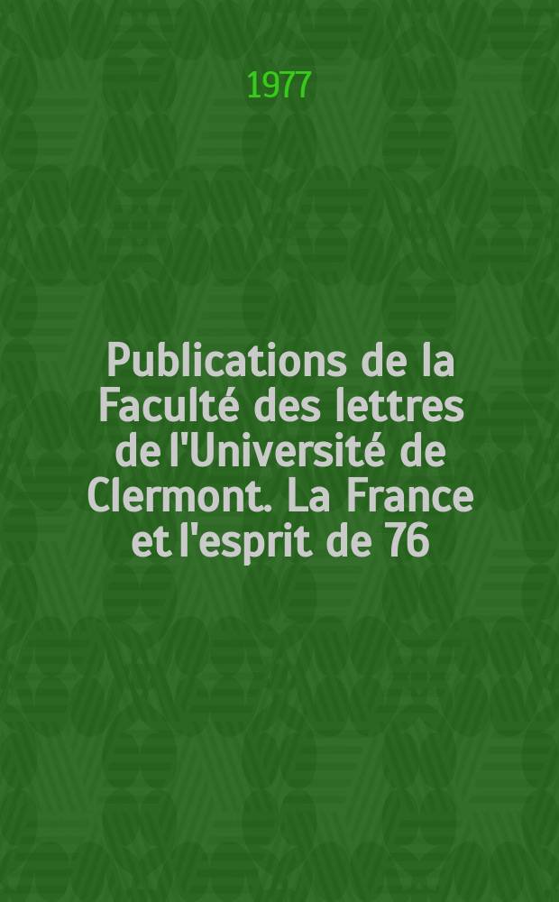 Publications de la Faculté des lettres de l'Université de Clermont. La France et l'esprit de 76