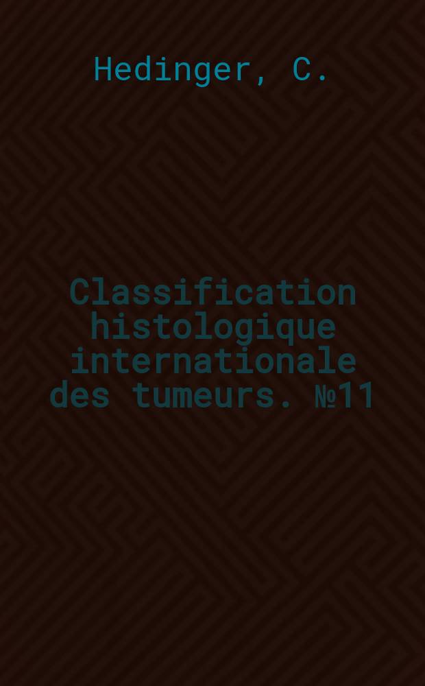 Classification histologique internationale des tumeurs. №11 : Types histologiques des tumeurs ...