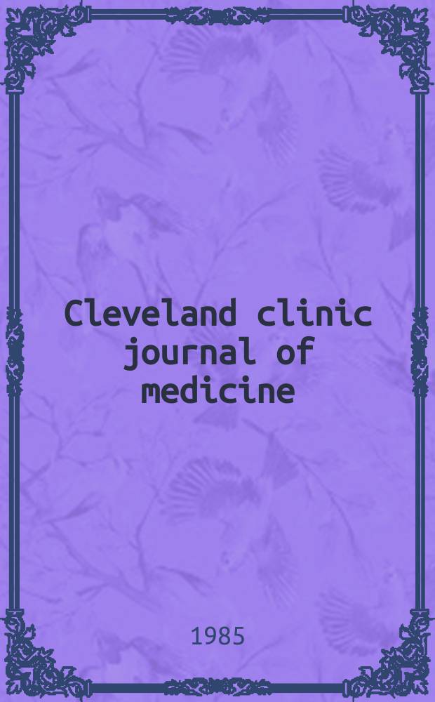 Cleveland clinic journal of medicine : (Formerly the Cleveland clinic quarterly). Vol.52, №1 : (Rheumatic and immunologic disease)