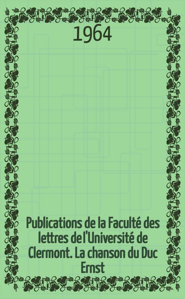 Publications de la Facult&eacute; des lettres de l'Universit&eacute; de Clermont. La chanson du Duc Ernst (XV-e si&egrave;cle)