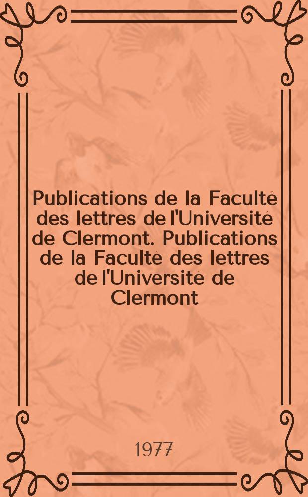 Publications de la Faculté des lettres de l'Université de Clermont. Publications de la Faculté des lettres de l'Université de Clermont