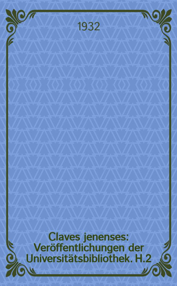 Claves jenenses : Veröffentlichungen der Universitätsbibliothek. H.2 : Goethe als Erneuerer und Benutzer der jenaischen Bibliotheken