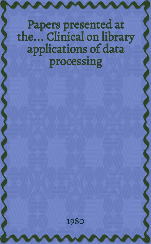Papers presented at the ... Clinical on library applications of data processing : The role of the library in an electronic society
