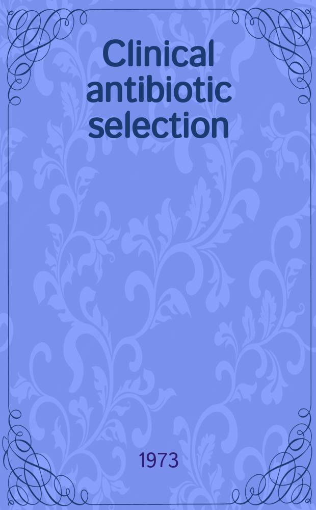 Clinical antibiotic selection : A ser. of monogr