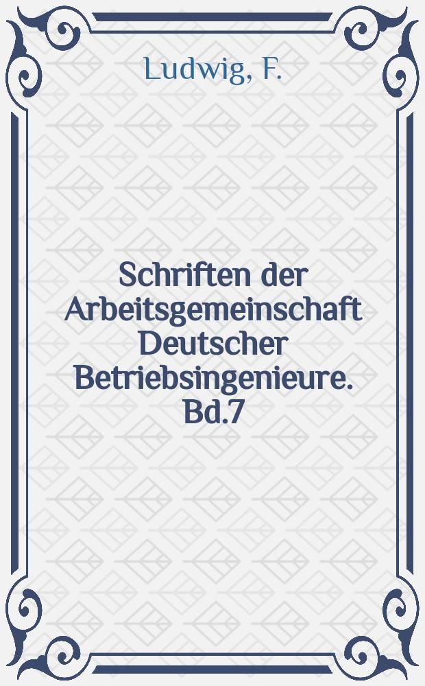 Schriften der Arbeitsgemeinschaft Deutscher Betriebsingenieure. Bd.7 : Der Mensch im Fabrikbetrieb