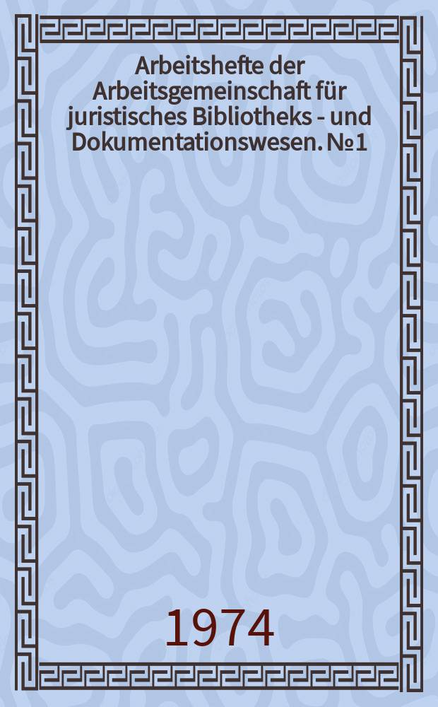 Arbeitshefte der Arbeitsgemeinschaft für juristisches Bibliotheks - und Dokumentationswesen. №1 : Grundliteratur zur Rechtswissenschaft im allgemeine und zum in der Bundesrepublik Deutschland geltenden Recht