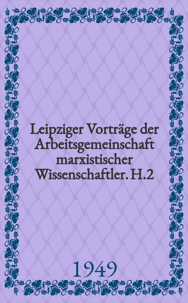 Leipziger Vorträge der Arbeitsgemeinschaft marxistischer Wissenschaftler. H.2 : Die Marxistische Staatstheorie seit den Kommunistischen Manifest