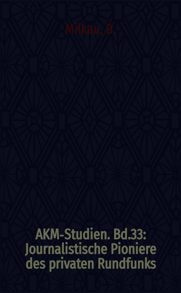 AKM-Studien. Bd.33 : Journalistische Pioniere des privaten Rundfunks
