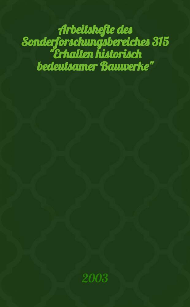 Arbeitshefte des Sonderforschungsbereiches 315 "Erhalten historisch bedeutsamer Bauwerke"