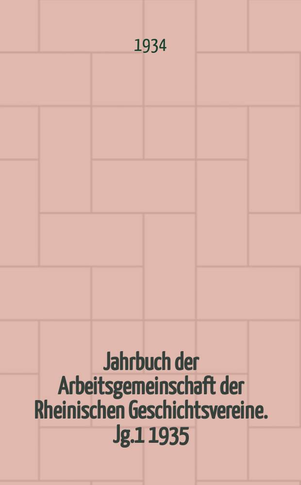 Jahrbuch der Arbeitsgemeinschaft der Rheinischen Geschichtsvereine. Jg.1 1935 : I. Gneisenau. Der deutsche Wehrgedanke in der Westmark ; II. Rheinische Bibliographie des Jahres