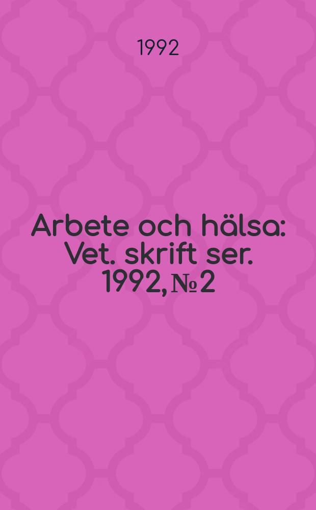 Arbete och hälsa : Vet. skrift ser. 1992, №2 : Vetenskapligt underlag for hygieniska gränsvärden