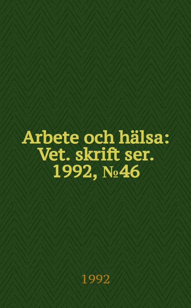 Arbete och hälsa : Vet. skrift ser. 1992, №46 : Vetenskapligt underlag för hygieniska gränsvärden