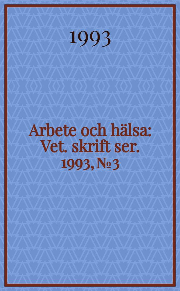 Arbete och hälsa : Vet. skrift ser. 1993, №3 : Nya material och morgondagens arbetsmiljö