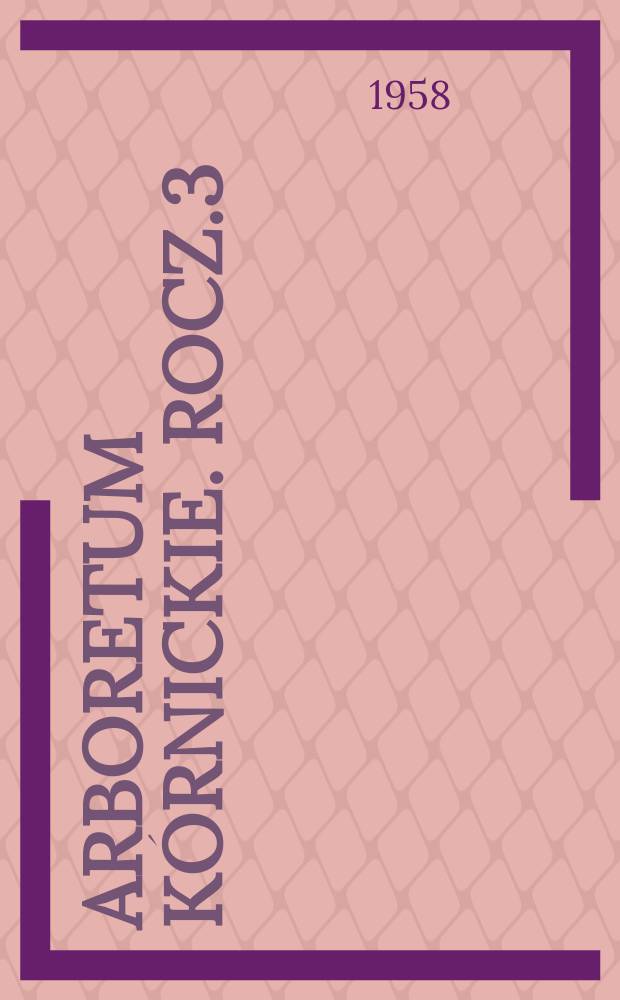 Arboretum k&oacute;rnickie. Rocz.3 : 1957/1958