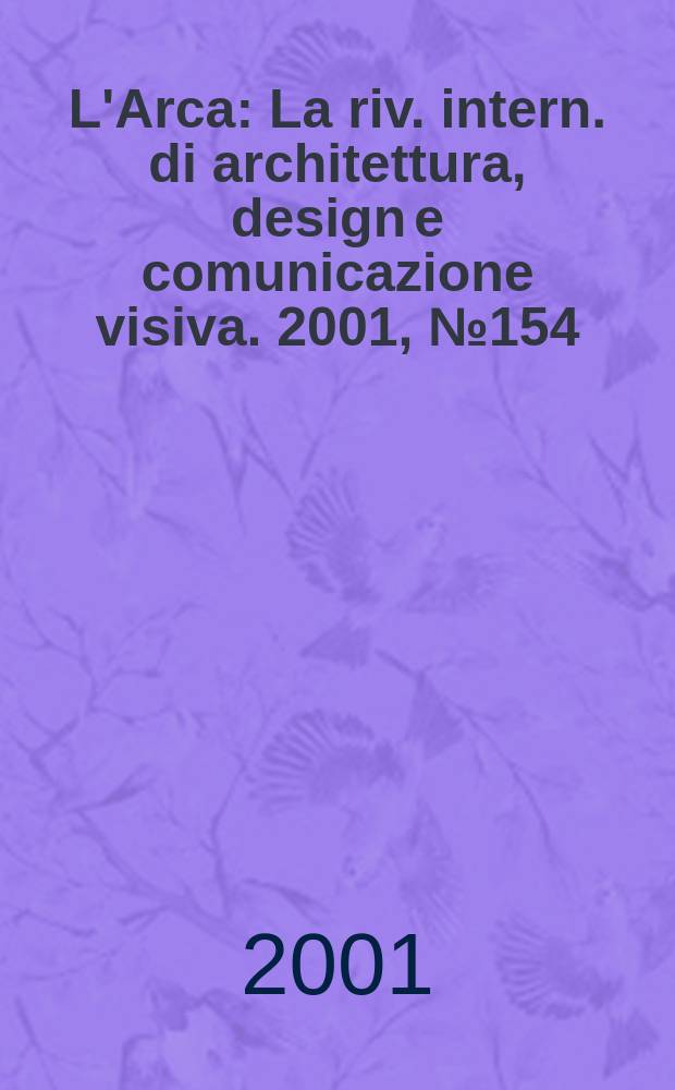 L'Arca : La riv. intern. di architettura, design e comunicazione visiva. 2001, №154