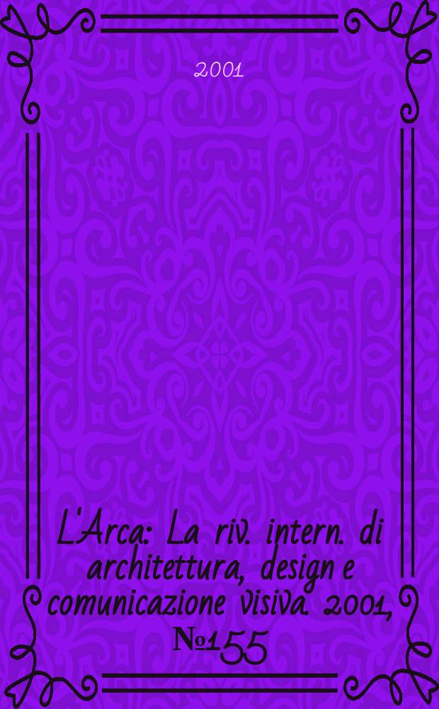 L'Arca : La riv. intern. di architettura, design e comunicazione visiva. 2001, №155