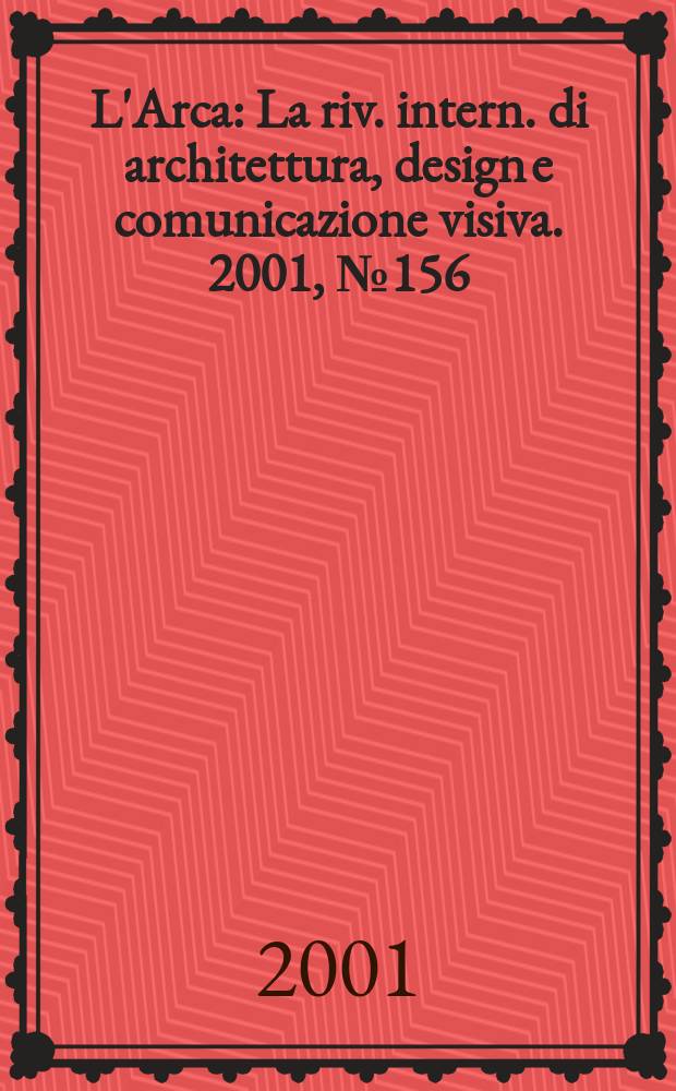 L'Arca : La riv. intern. di architettura, design e comunicazione visiva. 2001, №156