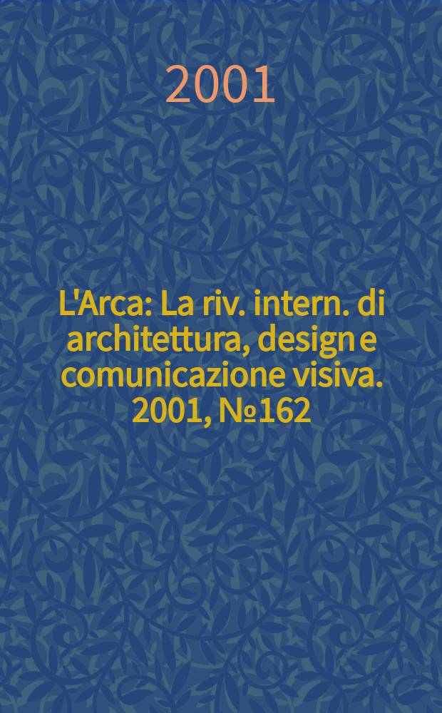 L'Arca : La riv. intern. di architettura, design e comunicazione visiva. 2001, №162