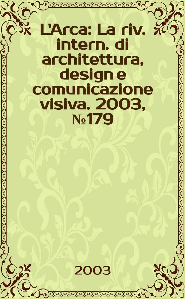 L'Arca : La riv. intern. di architettura, design e comunicazione visiva. 2003, №179