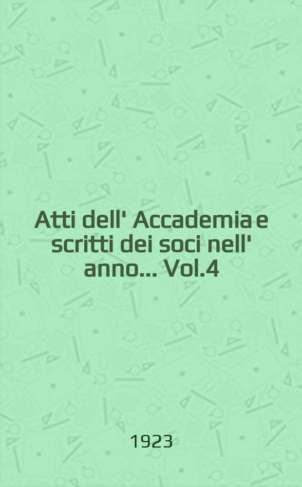 Atti dell' Accademia e scritti dei soci nell' anno ... Vol.4 : 1919