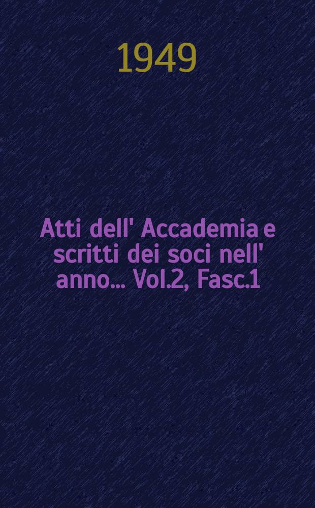 Atti dell' Accademia e scritti dei soci nell' anno ... Vol.2, Fasc.1