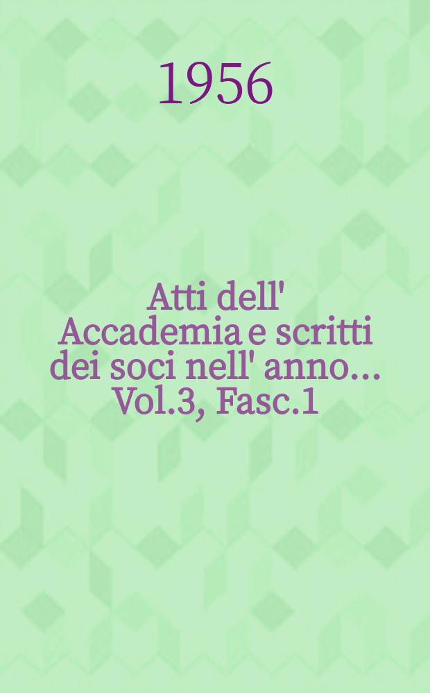 Atti dell' Accademia e scritti dei soci nell' anno ... Vol.3, Fasc.1