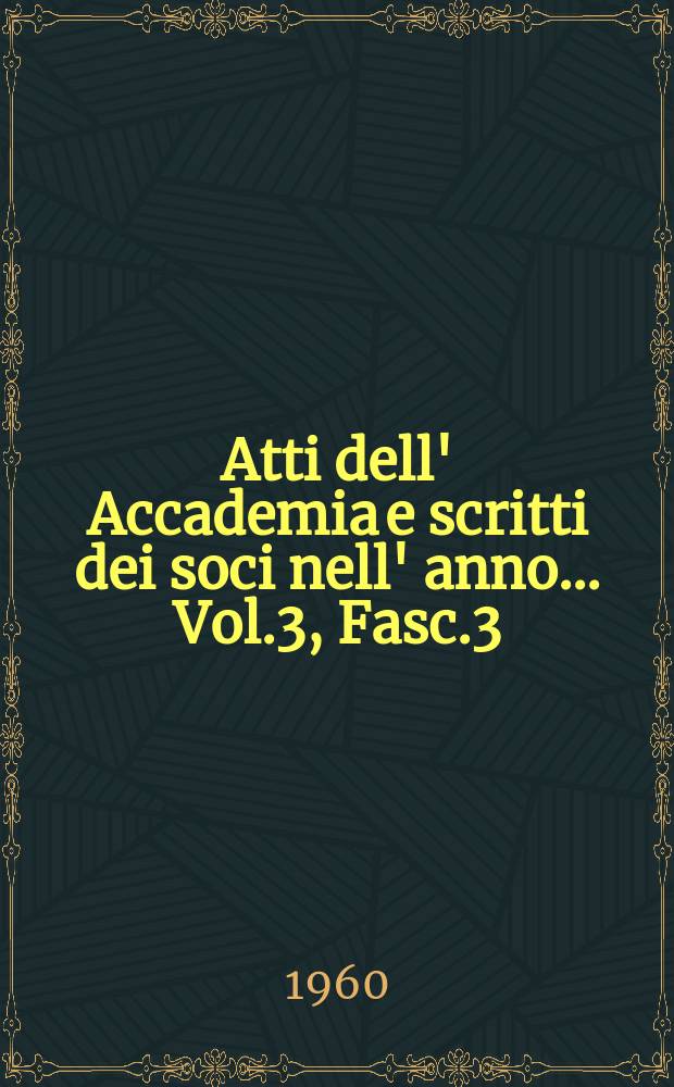 Atti dell' Accademia e scritti dei soci nell' anno ... Vol.3, Fasc.3/4