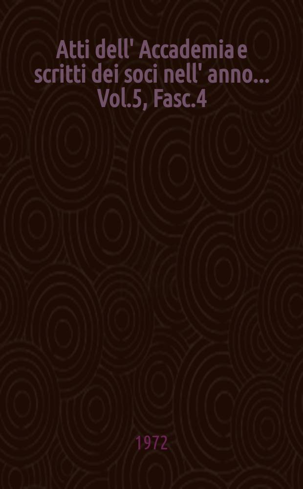 Atti dell' Accademia e scritti dei soci nell' anno ... Vol.5, Fasc.4