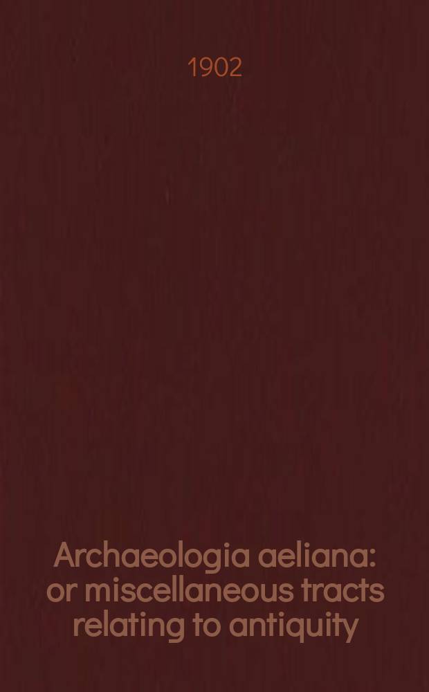 Archaeologia aeliana: or miscellaneous tracts relating to antiquity : Publ. by the Society of antiquaries of Newcastle-upon Tyne. Vol.23