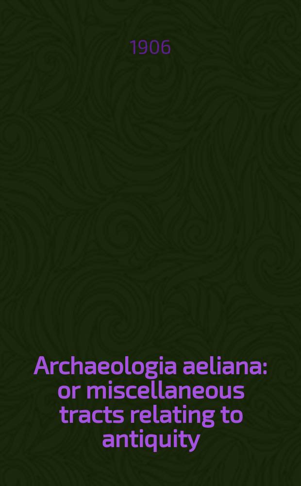 Archaeologia aeliana: or miscellaneous tracts relating to antiquity : Publ. by the Society of antiquaries of Newcastle-upon Tyne. Vol.2