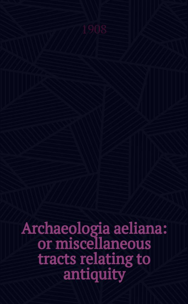Archaeologia aeliana: or miscellaneous tracts relating to antiquity : Publ. by the Society of antiquaries of Newcastle-upon Tyne. Vol.4
