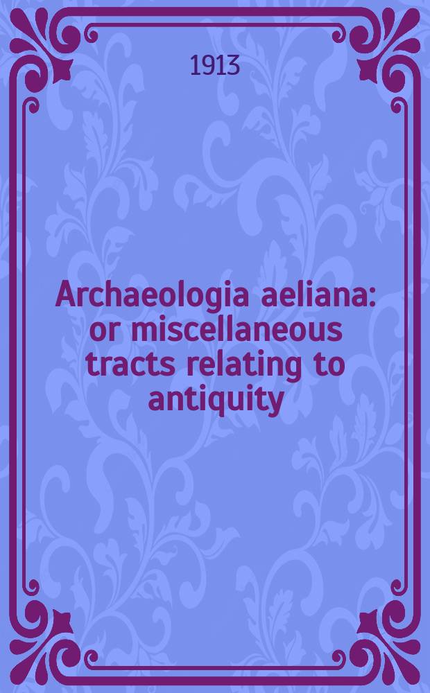 Archaeologia aeliana: or miscellaneous tracts relating to antiquity : Publ. by the Society of antiquaries of Newcastle-upon Tyne. Vol.9