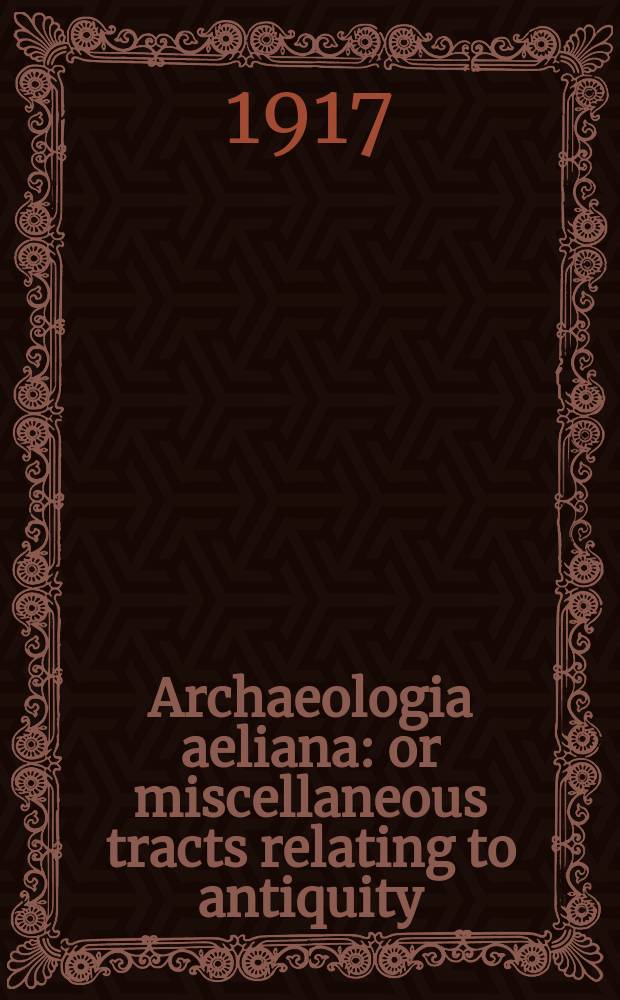 Archaeologia aeliana: or miscellaneous tracts relating to antiquity : Publ. by the Society of antiquaries of Newcastle-upon Tyne. Vol.14