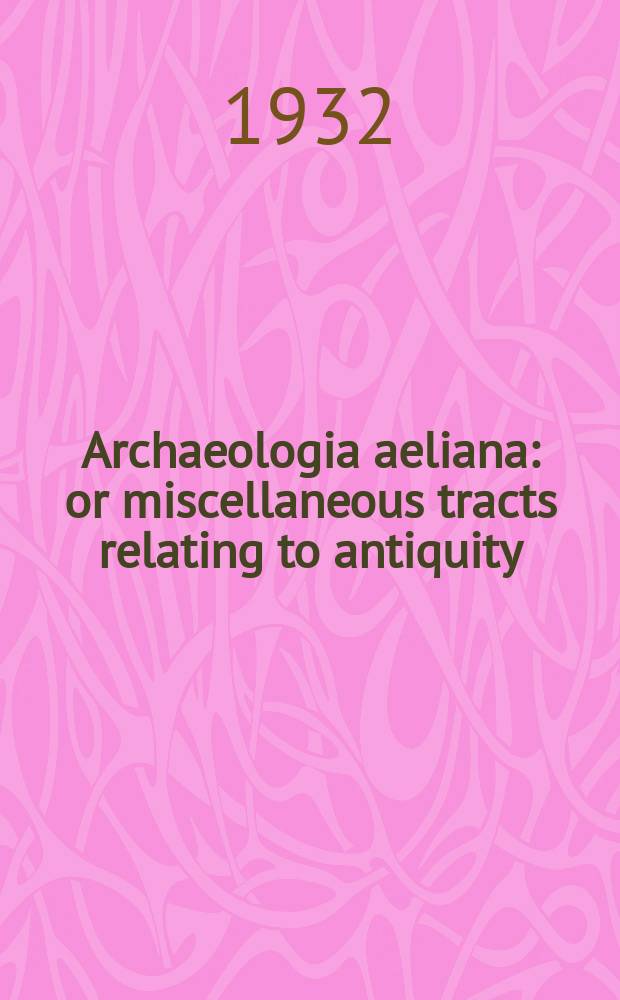 Archaeologia aeliana: or miscellaneous tracts relating to antiquity : Publ. by the Society of antiquaries of Newcastle-upon Tyne. Vol.9
