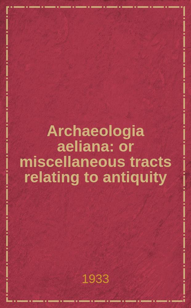 Archaeologia aeliana: or miscellaneous tracts relating to antiquity : Publ. by the Society of antiquaries of Newcastle-upon Tyne. Vol.10