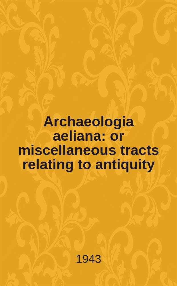 Archaeologia aeliana: or miscellaneous tracts relating to antiquity : Publ. by the Society of antiquaries of Newcastle-upon Tyne. Vol.21