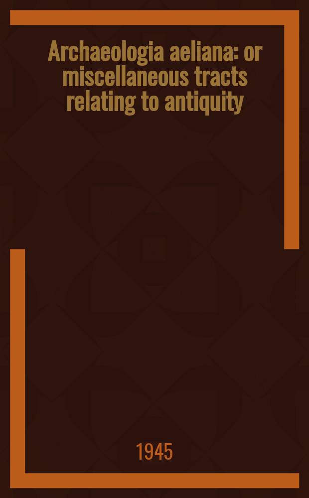 Archaeologia aeliana: or miscellaneous tracts relating to antiquity : Publ. by the Society of antiquaries of Newcastle-upon Tyne. Vol.23