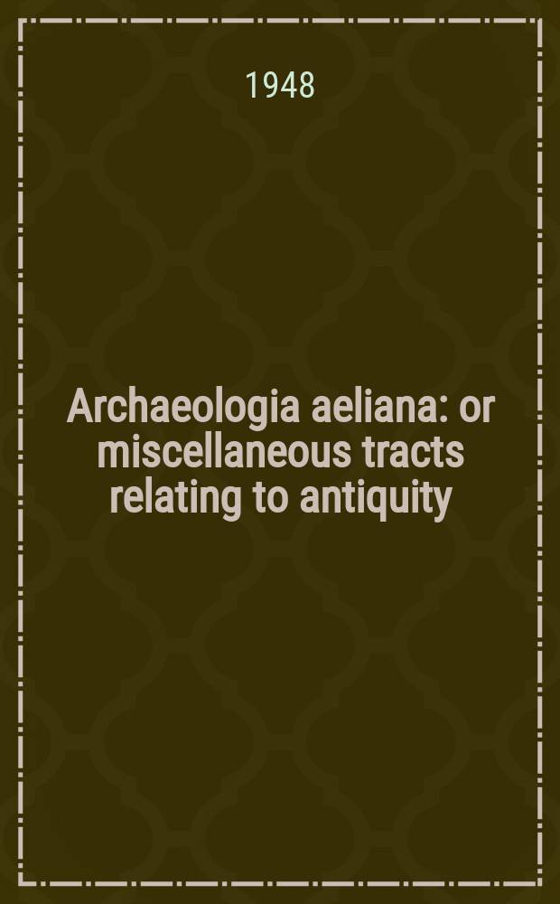 Archaeologia aeliana: or miscellaneous tracts relating to antiquity : Publ. by the Society of antiquaries of Newcastle-upon Tyne. Vol.26
