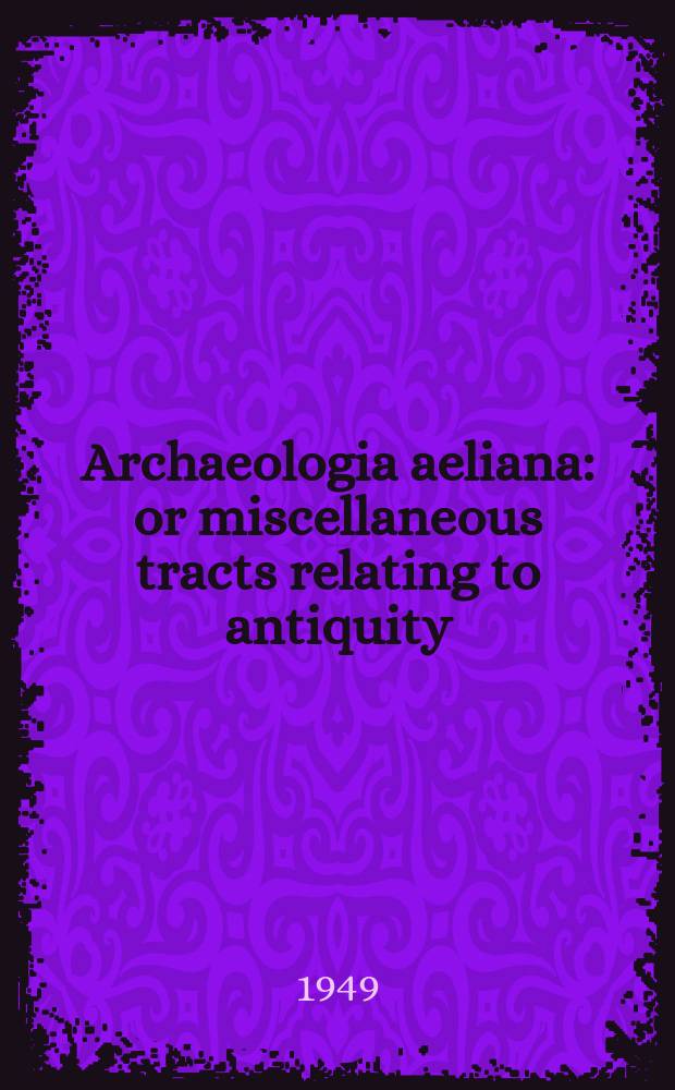 Archaeologia aeliana: or miscellaneous tracts relating to antiquity : Publ. by the Society of antiquaries of Newcastle-upon Tyne. Vol.27