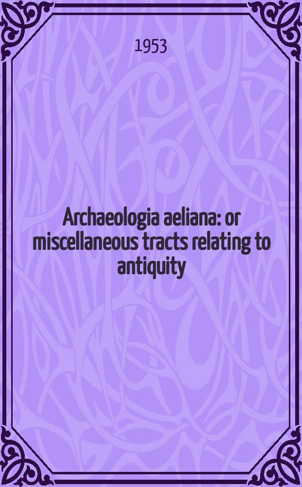 Archaeologia aeliana: or miscellaneous tracts relating to antiquity : Publ. by the Society of antiquaries of Newcastle-upon Tyne. Vol.31