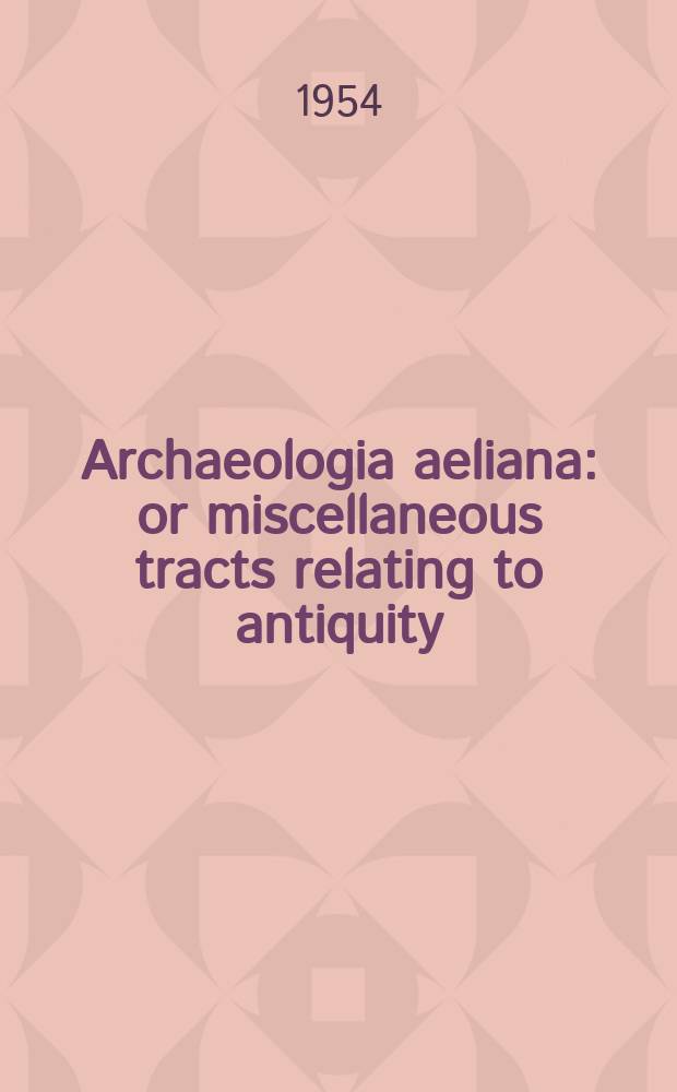 Archaeologia aeliana: or miscellaneous tracts relating to antiquity : Publ. by the Society of antiquaries of Newcastle-upon Tyne. Vol.32