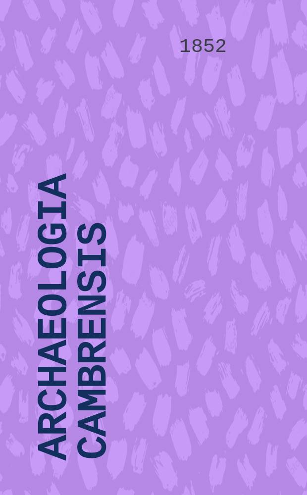 Archaeologia Cambrensis : A record of the antiquities of Wales and its marches, and the journal of the Cambrian archaeological association. Vol.3 1852, №6
