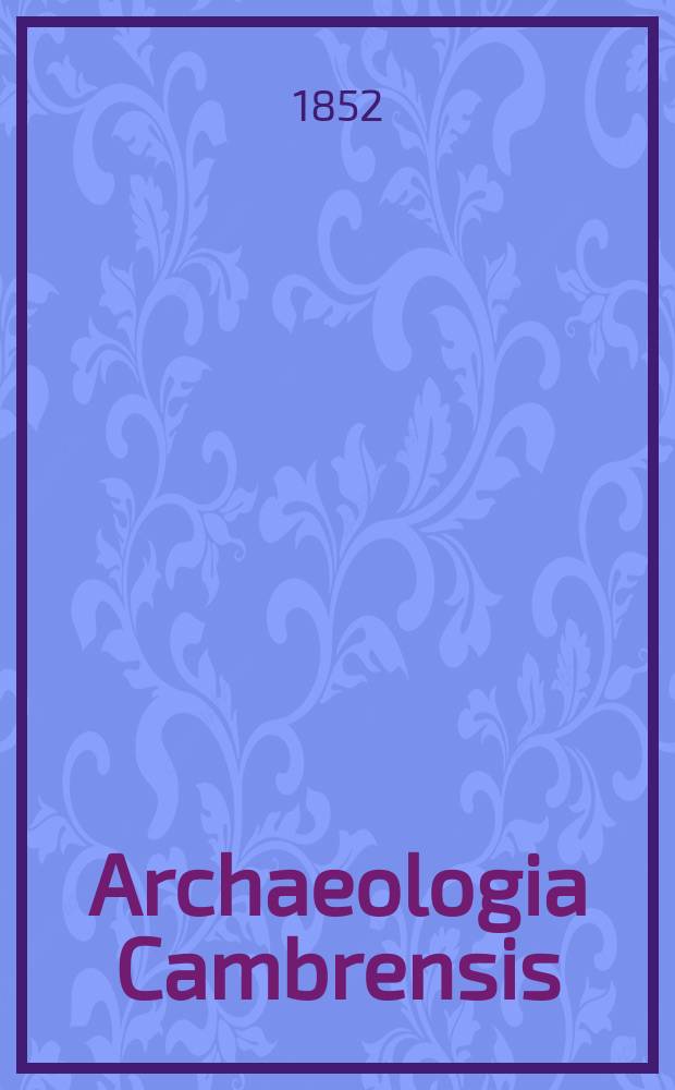 Archaeologia Cambrensis : A record of the antiquities of Wales and its marches, and the journal of the Cambrian archaeological association. Vol.3 1852, №7