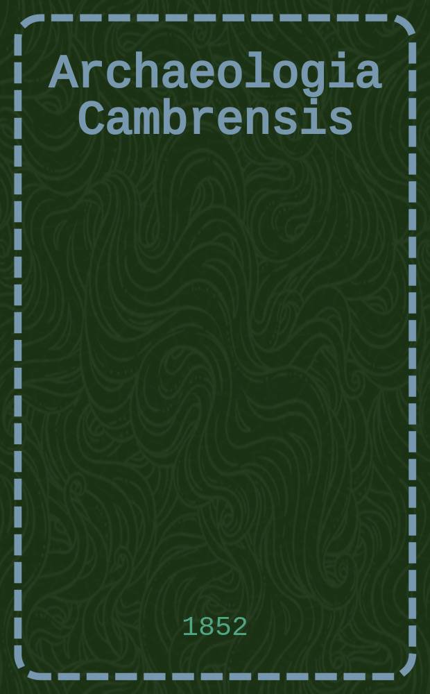 Archaeologia Cambrensis : A record of the antiquities of Wales and its marches, and the journal of the Cambrian archaeological association. Vol.3 1852, №11
