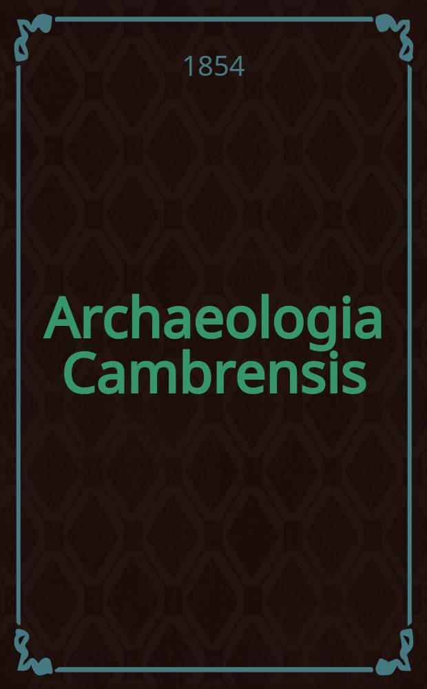 Archaeologia Cambrensis : A record of the antiquities of Wales and its marches, and the journal of the Cambrian archaeological association. Vol.5 1854, №9