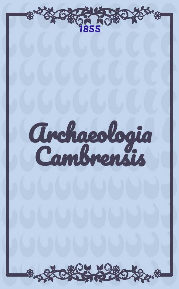 Archaeologia Cambrensis : A record of the antiquities of Wales and its marches, and the journal of the Cambrian archaeological association. Vol.1 1855, №7