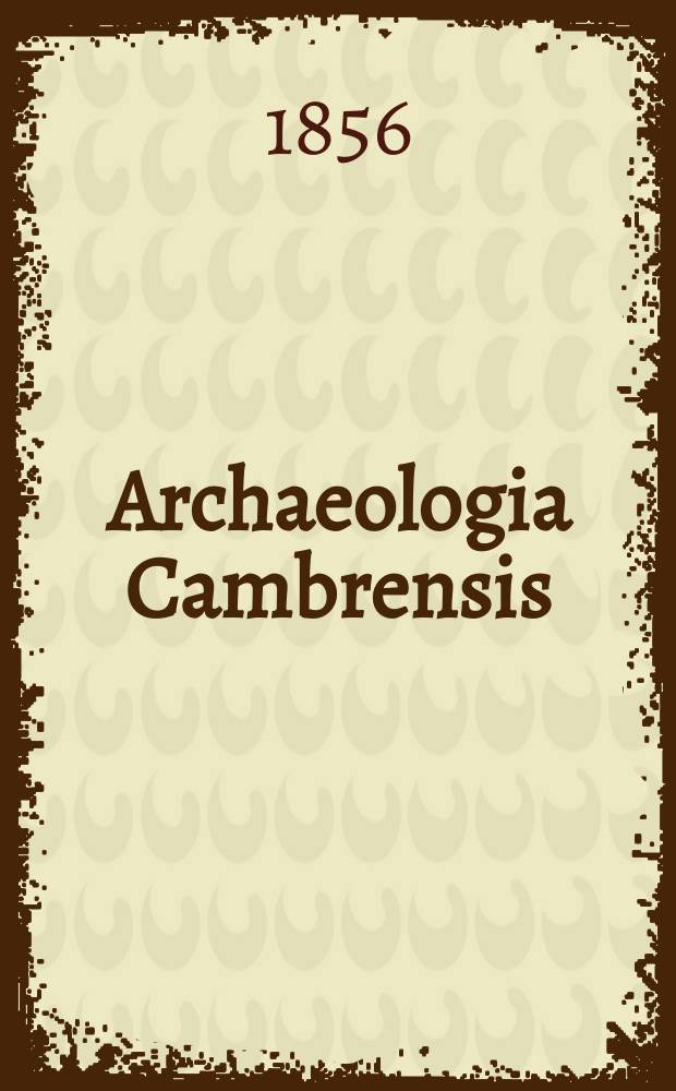 Archaeologia Cambrensis : A record of the antiquities of Wales and its marches, and the journal of the Cambrian archaeological association. Vol.2 1856, №3