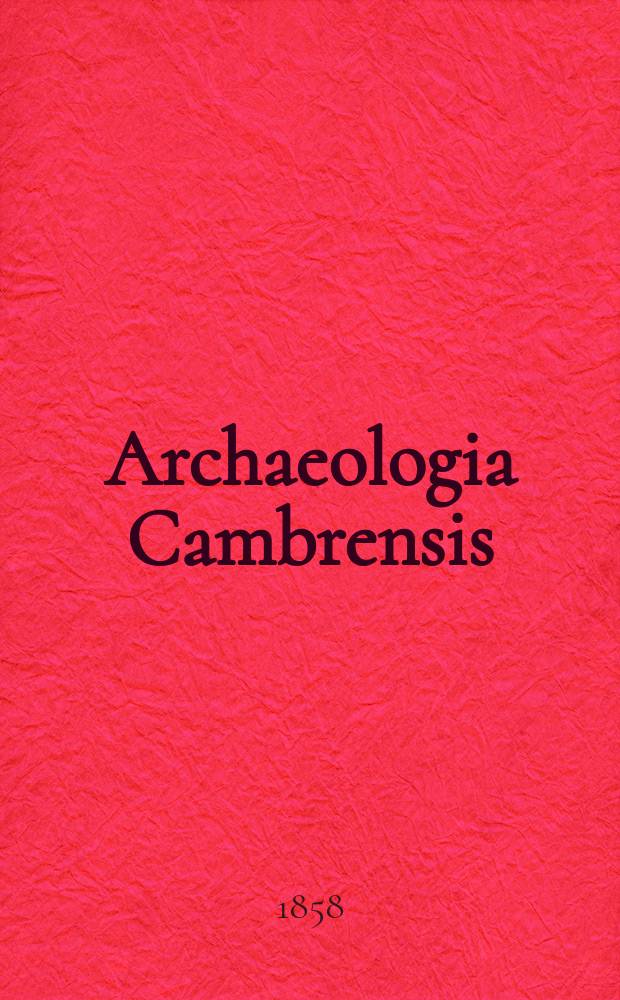 Archaeologia Cambrensis : A record of the antiquities of Wales and its marches, and the journal of the Cambrian archaeological association. Vol.4 1858, №16(Oct.)