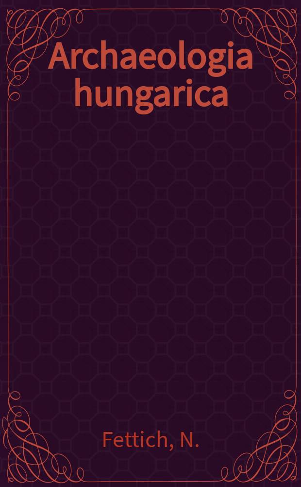Archaeologia hungarica : Dissertationes archaeologicae Musei nationalis hungarici a Concilio archaeologorum Academiae scientiarum hungaricae redactae. N.S., 31 : Régészeti tanulmányok a késői hun fémművesség történetéhez