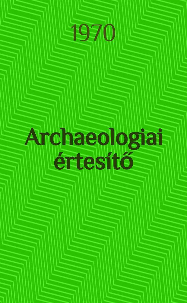 Archaeologiai értesítő : A Magyar tudományos akad. Archaeologiai bizottságának közlönye. Köt.97, Sz.1